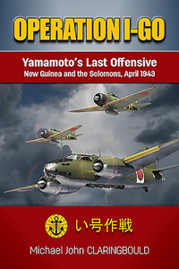 Operation I-Go: Yamamoto's Last Offensive &#822; New Guinea and the Solomons April 1943