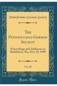 The Pennsylvania-German Society, Vol. 20: Proceedings and Addresses at Bethlehem, Pa;, Oct; 29, 1909 (Classic Reprint)