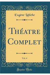 ThÃ©atre Complet, Vol. 4 (Classic Reprint)