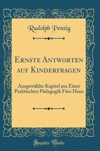 Ernste Antworten auf Kinderfragen: Ausgewählte Kapitel aus Einer Praktischen Pädagogik Fürs Haus (Classic Reprint)