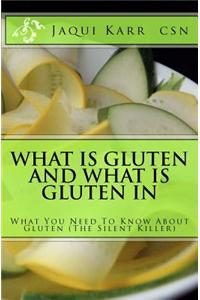 What Is Gluten and What Is Gluten in: What You Need to Know about Gluten (the Silent Killer)