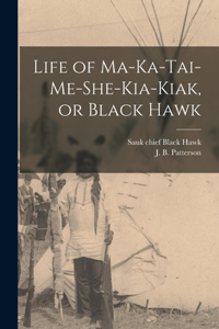 Life of Ma-ka-tai-me-she-kia-kiak, or Black Hawk