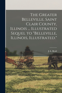 Greater Belleville, Saint Clair County, Illinois ... Illustrated Sequel to 