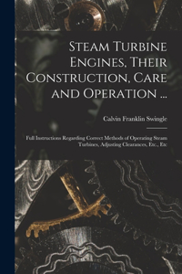 Steam Turbine Engines, Their Construction, Care and Operation ...
