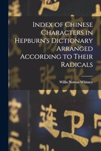 Index of Chinese Characters in Hepburn's Dictionary Arranged According to Their Radicals