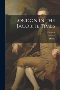 London in the Jacobite Times; Volume 1