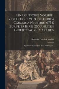 Ein Deutsches Vorspiel Verfertiget Von Friederica Carolina Neuberin (1734) Zur Feier Ihres 200jahrigen Geburtstags 9. März 1897