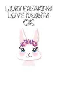 I Just Freaking Love Rabbits Ok
