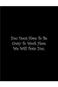 You Dont Have To Be Crazy To Work Here We Will Train You