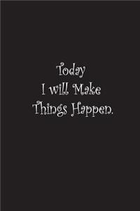 Today I Will Make Things Happen.