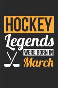 Hockey Notebook - Hockey Legends Were Born In March - Hockey Journal - Birthday Gift for Hockey Player