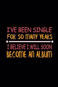 I've Been Single For So Many Years I Believe I Will Soon Become An Album