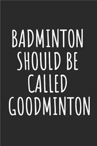 Badminton Should Be Called Goodminton: Blank Lined Notebook