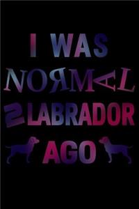 I Was Normal 2 Labrador Ago