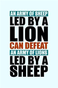 An Army of Sheep Led By a Lion Can Defeat an Army of Lions Led By Sheep
