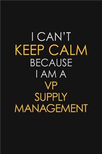 I Can't Keep Calm Because I Am A VP Supply Management