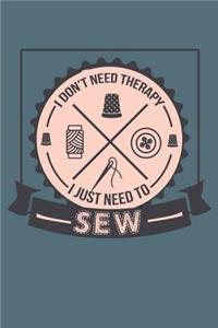 I Don't Need Therapy I Just Need To Sew