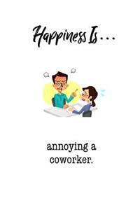 Happiness Is Annoying A Coworker