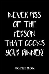 Never Piss Of The Person That Cooks Your Dinner - Notebook