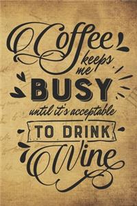 Coffee Keeps Me Busy Until It's Acceptable To Drink Wine
