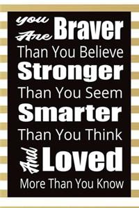 You Are Braver Than You Believe Stronger Than You Seem Smarter than You Think And Loved More Than you Know