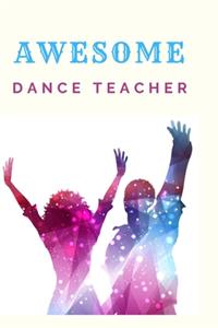 Awesome Dance Teacher Notebook Journal Gift