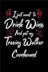 I Just Wanna Drink Wine And Pet My Treeing Walker Coonhound