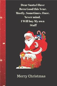 Dear Santa I Have Been Good this Year. Mostly. Sometimes. Once. Never mind, I Will buy My own Stuff