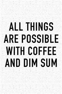 All Things Are Possible with Coffee and Dim Sum