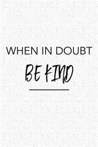 When in Doubt Be Kind