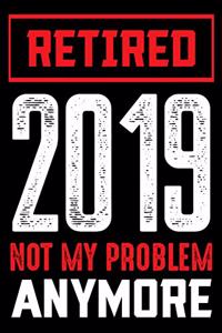 Retired 2019 Not My Problem Anymore
