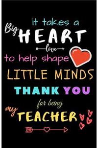 It Takes A Big Heart To Help Shape Little Minds Thank You For Being My Teacher