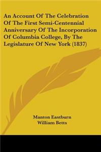 An Account Of The Celebration Of The First Semi-Centennial Anniversary Of The Incorporation Of Columbia College, By The Legislature Of New York (1837)