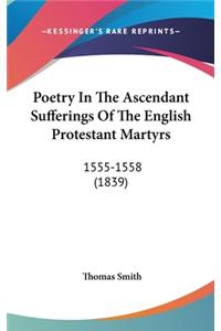 Poetry In The Ascendant Sufferings Of The English Protestant Martyrs