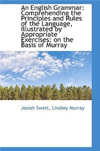 An English Grammar Comprehending the Principles and Rules of the Language