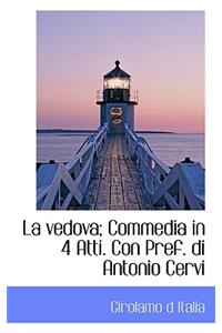 La Vedova; Commedia in 4 Atti. Con Pref. Di Antonio Cervi