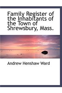 Family Register of the Inhabitants of the Town of Shrewsbury, Mass.