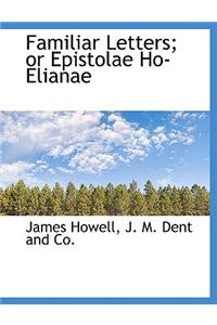 Familiar Letters; Or Epistolae Ho-Elianae