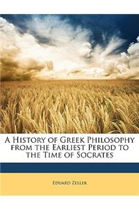 History of Greek Philosophy from the Earliest Period to the Time of Socrates