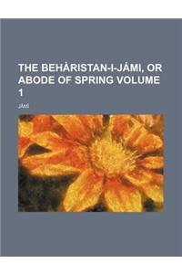 The Beharistan-I-Jami, or Abode of Spring Volume 1