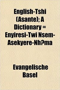 English-Tshi (Asante); A Dictionary = Enyiresi-Twi Nsem-Asekyere-Nhoma