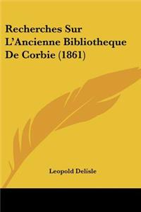 Recherches Sur L'Ancienne Bibliotheque De Corbie (1861)
