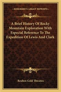 Brief History Of Rocky Mountain Exploration With Especial Reference To The Expedition Of Lewis And Clark