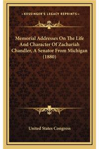 Memorial Addresses on the Life and Character of Zachariah Chandler, a Senator from Michigan (1880)