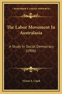 Labor Movement In Australasia: A Study In Social Democracy (1906)