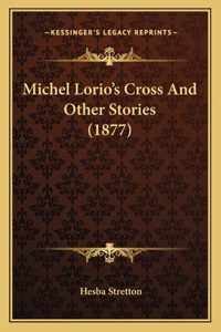 Michel Lorio's Cross And Other Stories (1877)