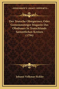 Der Teutsche Obstgartner, Oder Gemeinnutziger Magazin Des Obstbaues In Teutschlands Sammtlichen Kreisen (1794)