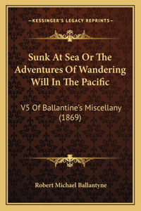 Sunk At Sea Or The Adventures Of Wandering Will In The Pacific