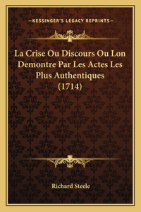 La Crise Ou Discours Ou Lon Demontre Par Les Actes Les Plus Authentiques (1714)