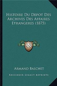 Histoire Du Depot Des Archives Des Affaires Etrangeres (1875)